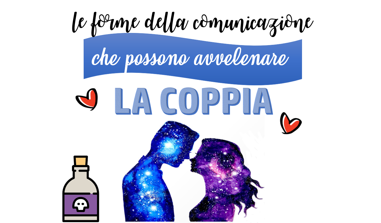 LE FORME DELLA COMUNICAZIONE CHE POSSONO AVVELENARE LA COPPIA